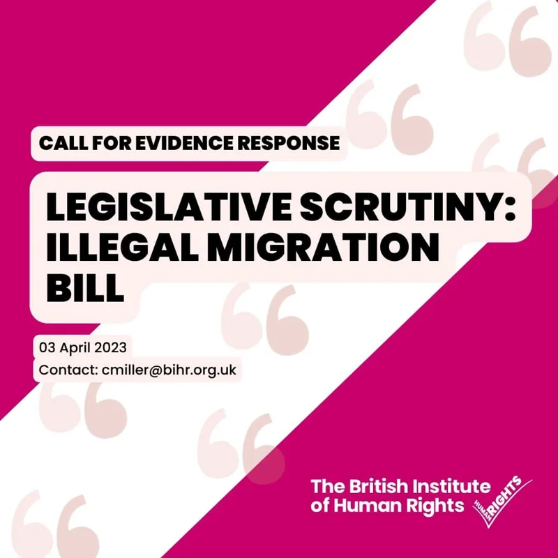 Front cover of "Call for Evidence, Legislative Scrutiny: Illegal Migration Bill, 03 April 2023, Contact: cmiller@bihr.org.uk"